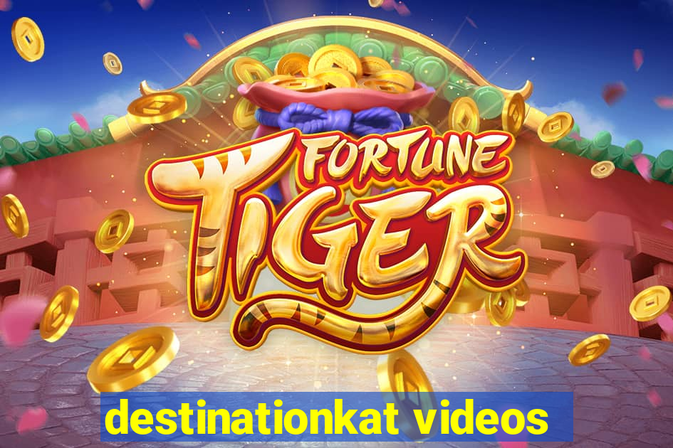 destinationkat videos